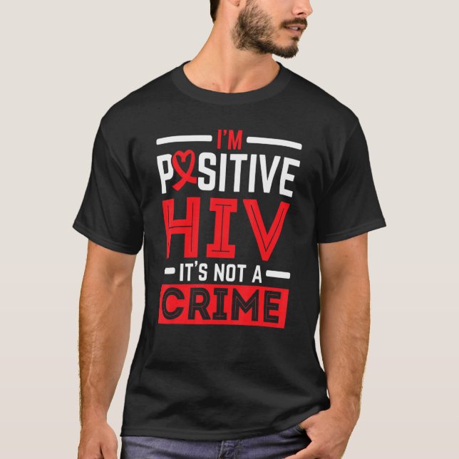 I'm Positive HIV It's Not A Crime HIV AIDS Awarene T-Shirt (Front)