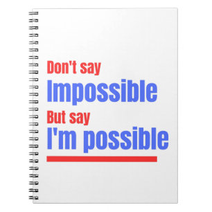 I'm Possible Notebook - Don't Say Impossible But S