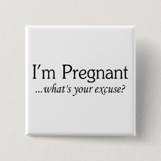 I'm Pregnant Whats Your Excuse 15 Cm Square Badge