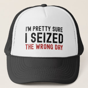 I'm Pretty Sure I Seized The Wrong Day Trucker Hat