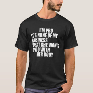 I'm Pro It's None Of My Business What She Wants To T-Shirt