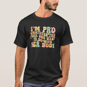 I'm Pro Whatever She Wants To Do With Her Body  Sa T-Shirt