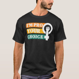 I'm Pro Your Body Choice Feminist Feminism Ally Em T-Shirt
