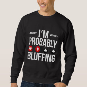 I'm Probably Bluffing   Casino Game Player Poker Sweatshirt