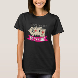 I'm Probably Bluffing Casino Lover Bluff Card Game T-Shirt