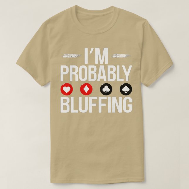 I'm Probably Bluffing Funny Casino Game Player Pok T-Shirt (Design Front)