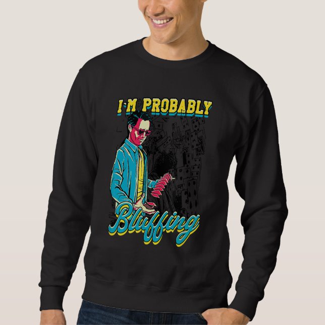 I'm Probably Bluffing Poker   Gamer Design Sweatshirt (Front)