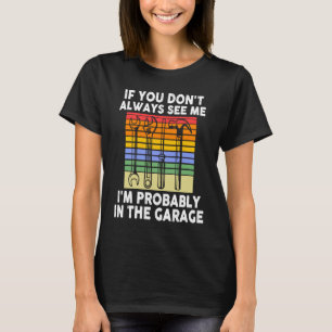 I'm probably in the garage Mechanic T-Shirt