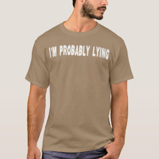 Im Probably Lying Liar Cheater Deceiver Sarcastic T-Shirt