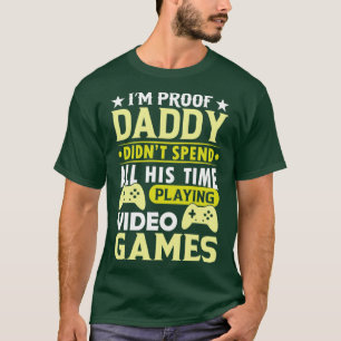 Im proof daddy didnt spend all his time playing vi T-Shirt