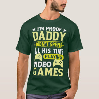 Im proof daddy didnt spend all his time playing vi T-Shirt