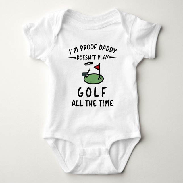 I'm Proof Daddy Doesn't Play Golf All The Time Baby Bodysuit (Front)