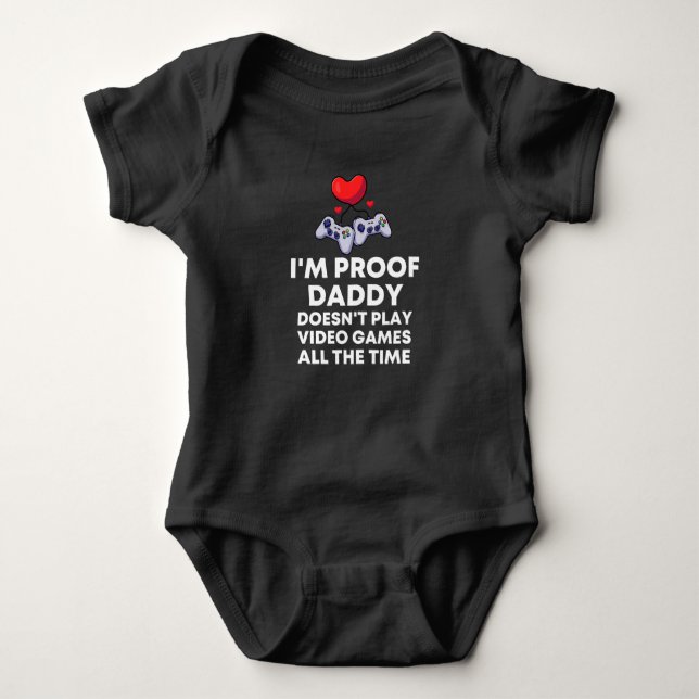I'm Proof Daddy Doesn't Play video games all the  Baby Bodysuit (Front)