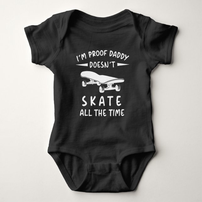 I'm Proof Daddy Doesn't Skate all the Time Baby Bodysuit (Front)