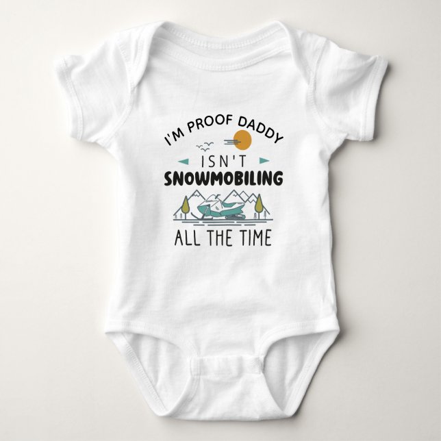 I'm Proof Daddy Isn't Snowmobiling All the Time Baby Bodysuit (Front)