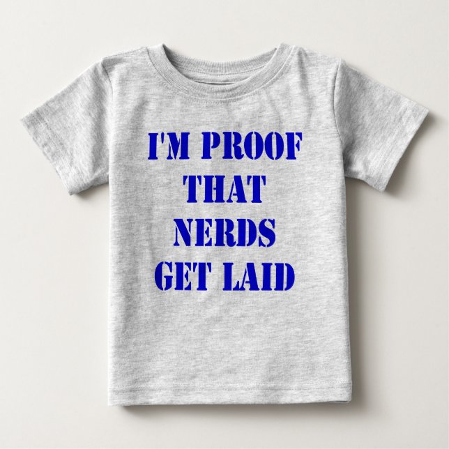 I'm Proof That Nerds Get Laid Baby T-Shirt (Front)
