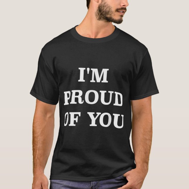 I'm Proud of You T-Shirt (Front)