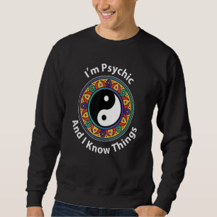 I'm Psychic & I Know Things  YinYang For Clairvoya Sweatshirt