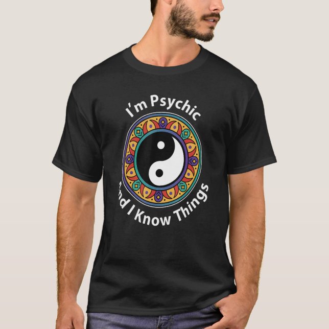 I'm Psychic & I Know Things  YinYang For Clairvoya T-Shirt (Front)