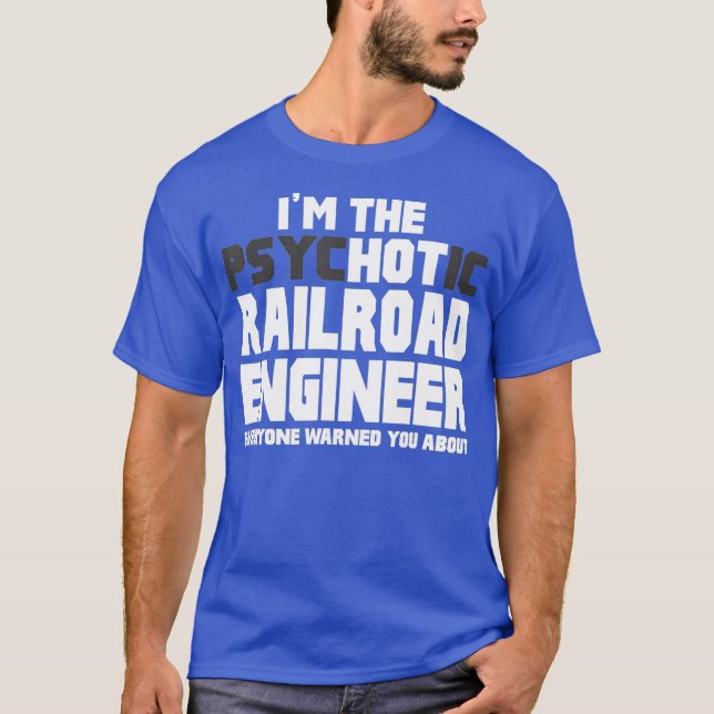 Im Psychotic Hot Railroad Engineer Funny Gift T-Shirt (Front)