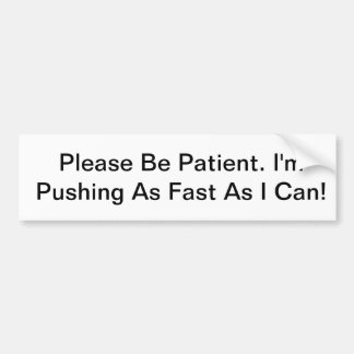 I'm Pushing As Hard As I Can! Bumper Sticker