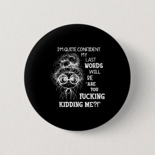 I'm Quite Confident My Last Words Will Be Are You  6 Cm Round Badge