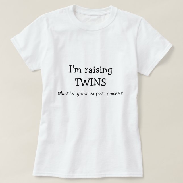 I'm raising Twins, what's your super power? T-Shirt (Design Front)