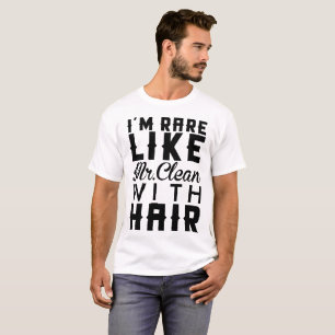 I'M RARE LIKE MR CLEAN WITH HAIR T-Shirt