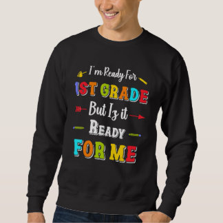 I'm Ready For 1st Grade But Is It Ready For Me  20 Sweatshirt