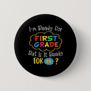 I'M READY FOR 1ST GRADE BUT IS IT READY FOR ME  6 CM ROUND BADGE