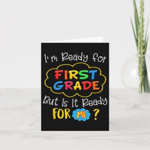 I'm Ready For 1st Grade But Is It Ready For Me Card