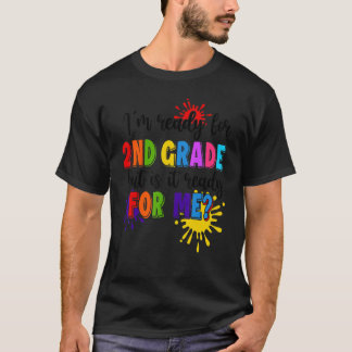 I'm Ready For 2nd Grade Is It Ready For Me 1st Of  T-Shirt