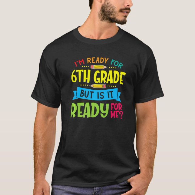 I'm Ready For 6th Grade First Day Of School   T-Shirt (Front)