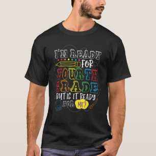 I'm Ready For Fourth Grade But Is It Ready For Me  T-Shirt