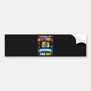 I'm Ready For High School But Is It Ready For Me Bumper Sticker
