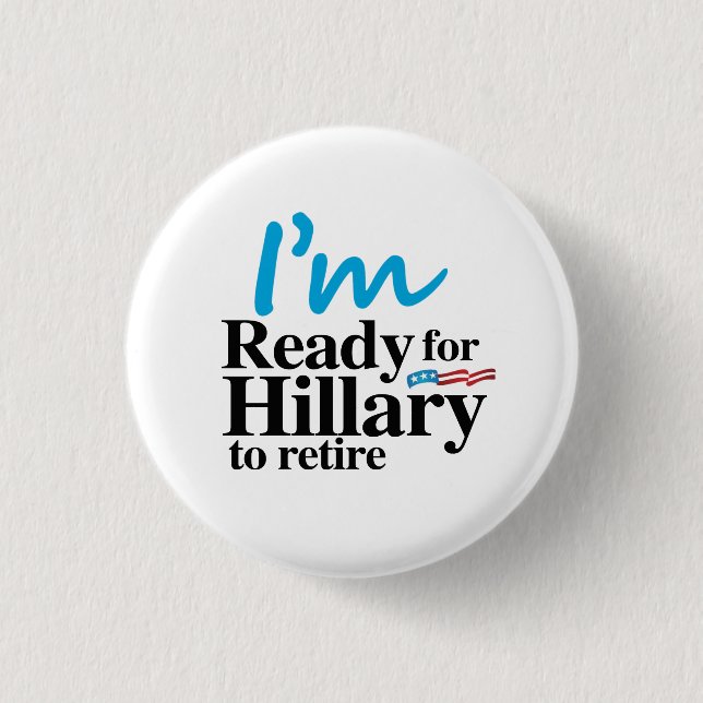 I'm Ready for Hillary to Retire -.png 3 Cm Round Badge (Front)