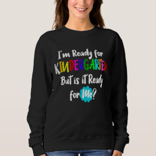 I'm Ready for Kindergarten but is it Ready for Me Sweatshirt