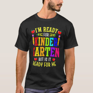 I'm Ready For Kindergarten But Is It Ready For Me T-Shirt