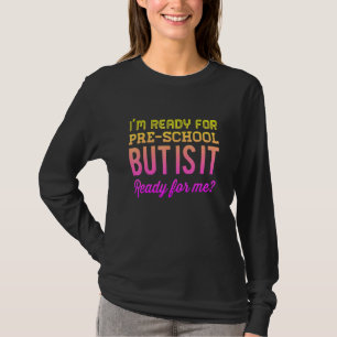 Im Ready For Pre-School But Is It Ready For Me T-Shirt