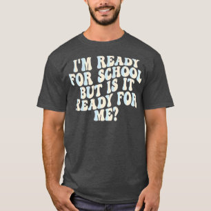 im ready for school but is it ready for me T-Shirt