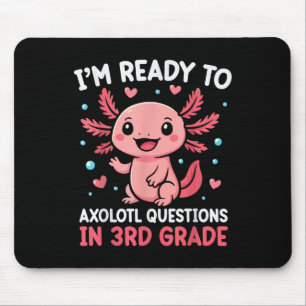 Im Ready To Axolotl Questions In 3rd Grade Back To Mouse Pad