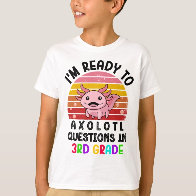 I'm Ready to Axolotl Questions in 3rd Grade Gift T-Shirt (Front)