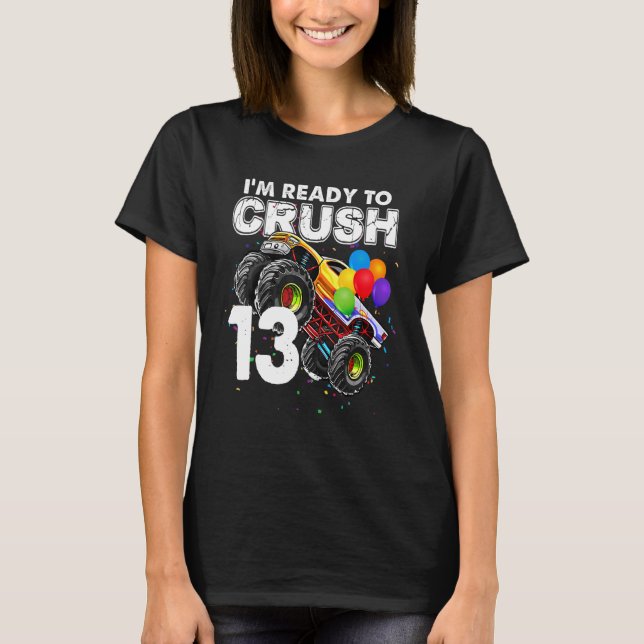 I'm Ready To Crush 13 Monster Truck 13th Birthday  T-Shirt (Front)