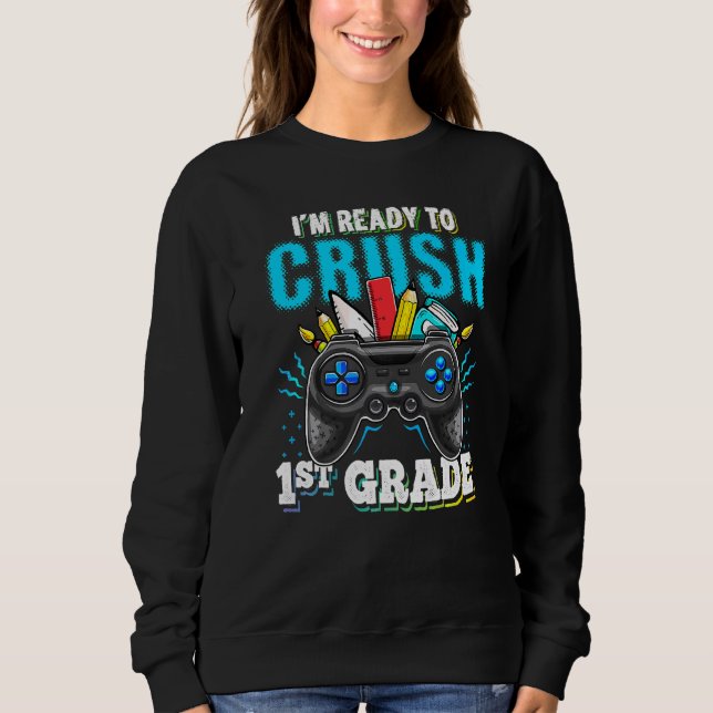 I'm Ready To Crush 1st Grade Back To School Video  Sweatshirt (Front)