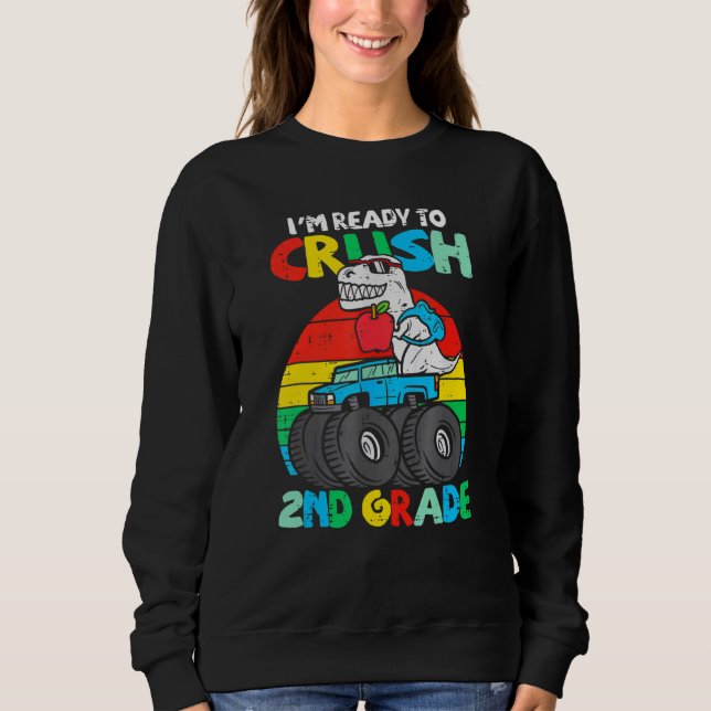 I'm Ready To Crush 2nd Grade Monster Truck Dinosau Sweatshirt (Front)