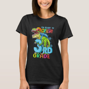 I'm Ready To Crush 3rd Grade T Rex Dinosaur Happy T-Shirt