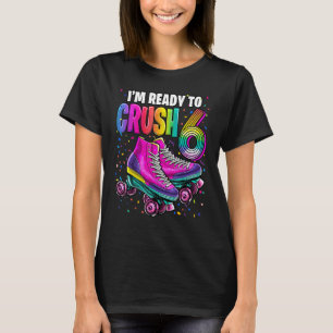 I'm Ready to Crush 6 6th Birthday Roller Skating B T-Shirt