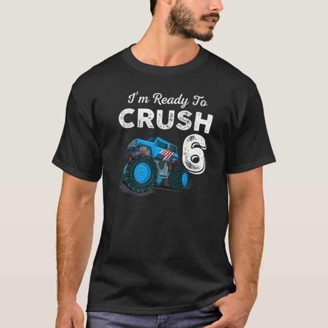 I'm Ready to Crush 6 Monster Truck 6th Birthday  B T-Shirt (Front)