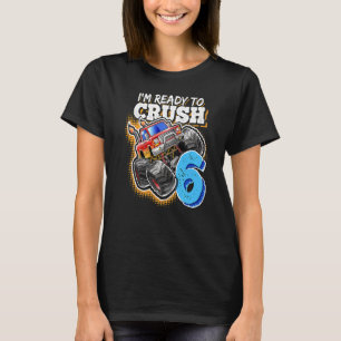I'm Ready To Crush 6 Monster Truck 6th Birthday  B T-Shirt