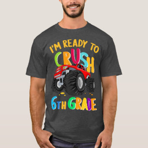 Im Ready To Crush 6th Grade Monster Truck Back To  T-Shirt